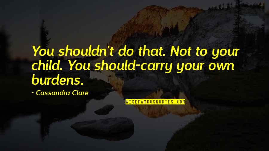 Saints Of Boondock Quotes By Cassandra Clare: You shouldn't do that. Not to your child.