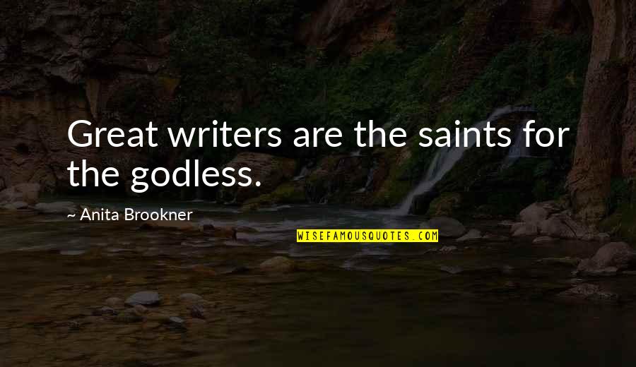 Saints Quotes By Anita Brookner: Great writers are the saints for the godless.