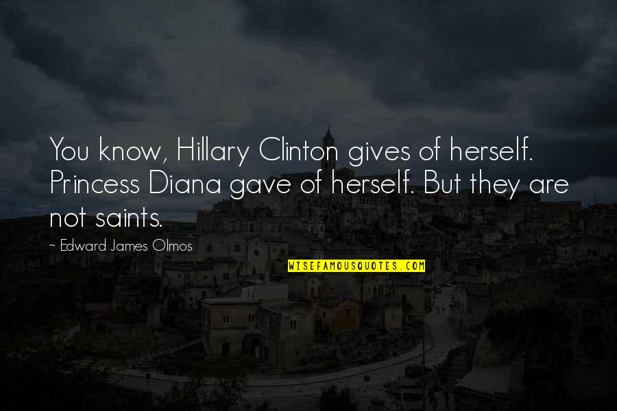Saints Quotes By Edward James Olmos: You know, Hillary Clinton gives of herself. Princess