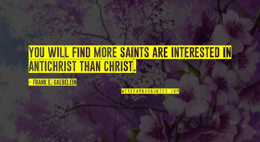 Saints Quotes By Frank E. Gaebelein: You will find more saints are interested in