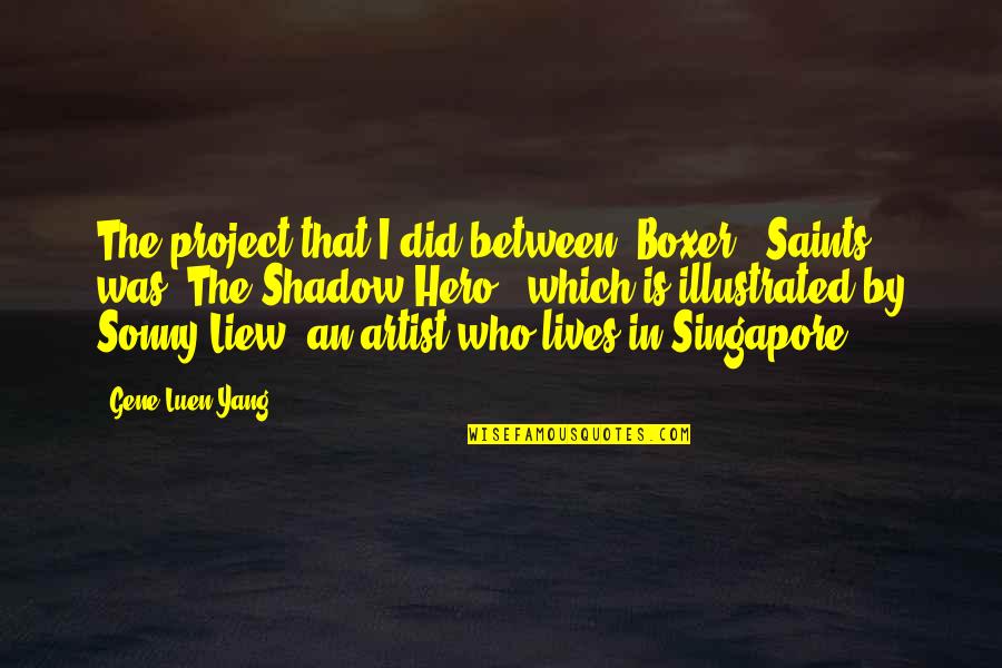 Saints Quotes By Gene Luen Yang: The project that I did between 'Boxer & Saints Quotes By Gene Luen Yang: The project that I did between 'Boxer &