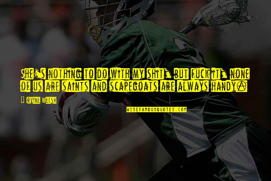 Saints Quotes By Irvine Welsh: She's nothing to do with my shit, but Saints Quotes By Irvine Welsh: She's nothing to do with my shit, but
