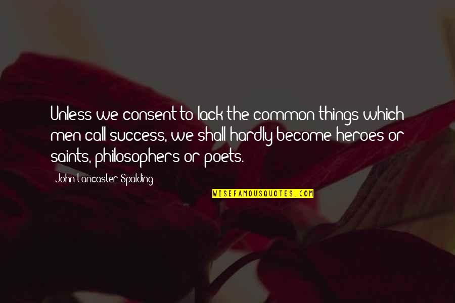 Saints Quotes By John Lancaster Spalding: Unless we consent to lack the common things Saints Quotes By John Lancaster Spalding: Unless we consent to lack the common things