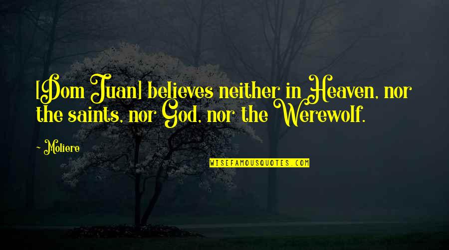 Saints Quotes By Moliere: [Dom Juan] believes neither in Heaven, nor the