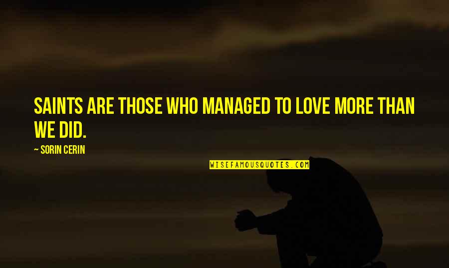 Saints Quotes By Sorin Cerin: Saints are those who managed to love more