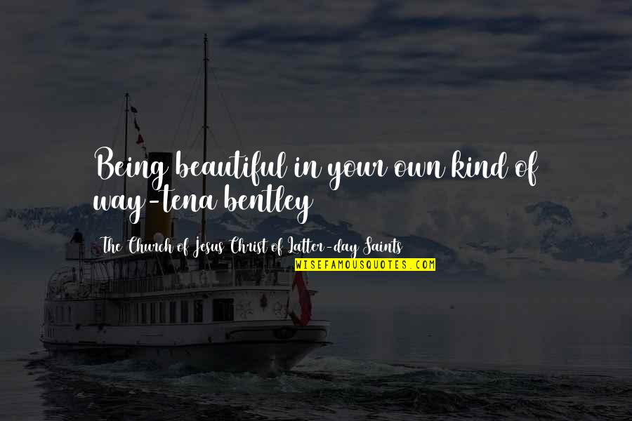 Saints Quotes By The Church Of Jesus Christ Of Latter-day Saints: Being beautiful in your own kind of way-tena
