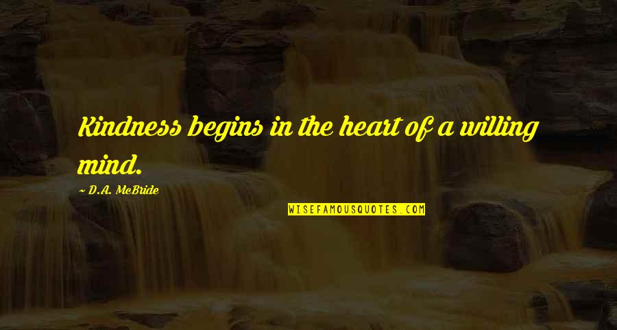 Saints Row The Third Boss Quotes By D.A. McBride: Kindness begins in the heart of a willing Saints Row The Third Boss Quotes By D.A. McBride: Kindness begins in the heart of a willing