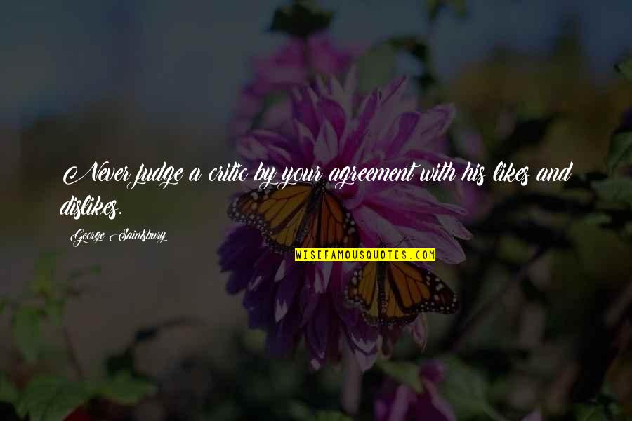 Saintsbury Quotes By George Saintsbury: Never judge a critic by your agreement with