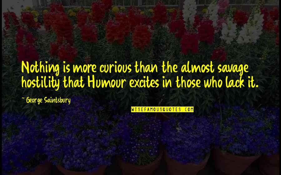 Saintsbury Quotes By George Saintsbury: Nothing is more curious than the almost savage
