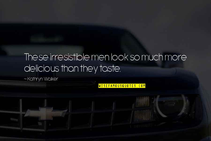 Saintship Quotes By Kathryn Walker: These irresistible men look so much more delicious