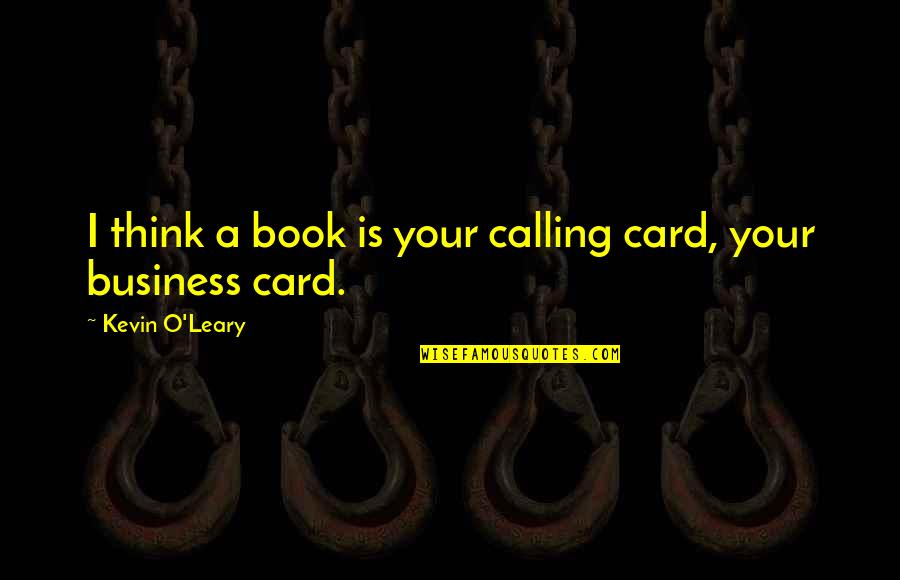 Saioaa Quotes By Kevin O'Leary: I think a book is your calling card,