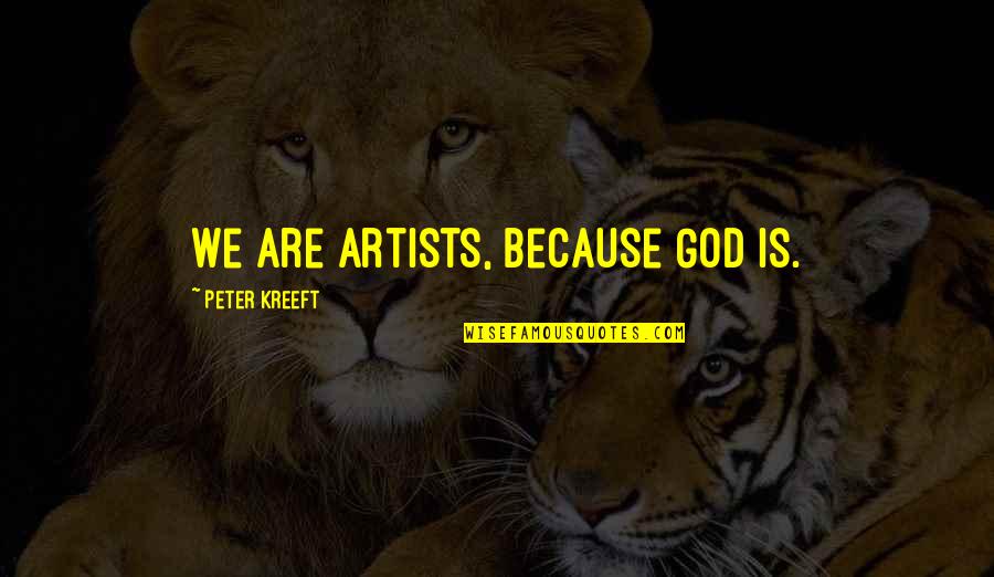 Saioaa Quotes By Peter Kreeft: We are artists, because God is. Saioaa Quotes By Peter Kreeft: We are artists, because God is.