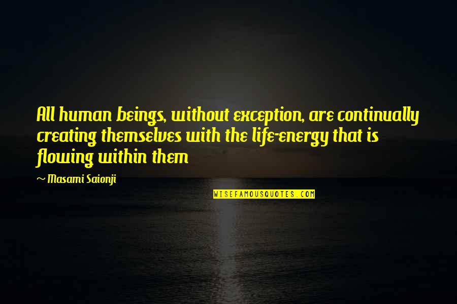 Saionji Quotes By Masami Saionji: All human beings, without exception, are continually creating