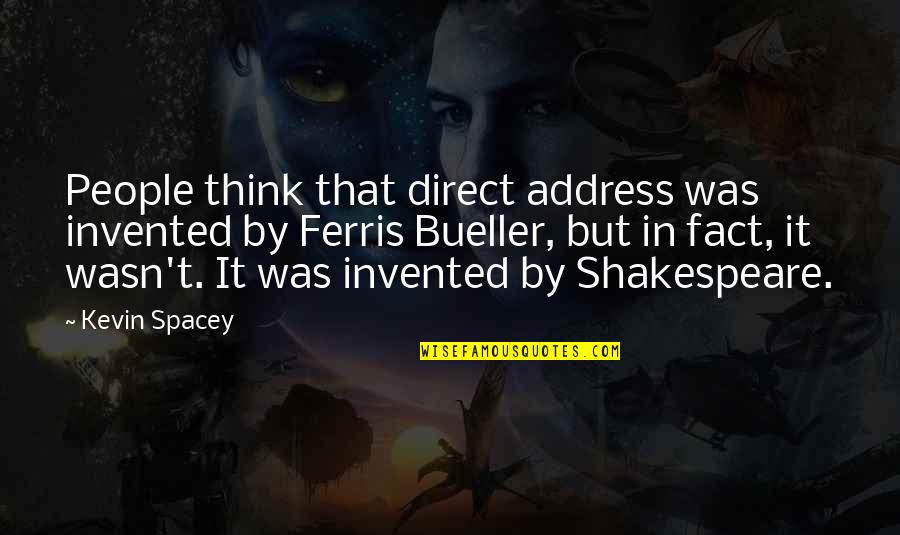 Saionji Sekai Quotes By Kevin Spacey: People think that direct address was invented by Saionji Sekai Quotes By Kevin Spacey: People think that direct address was invented by