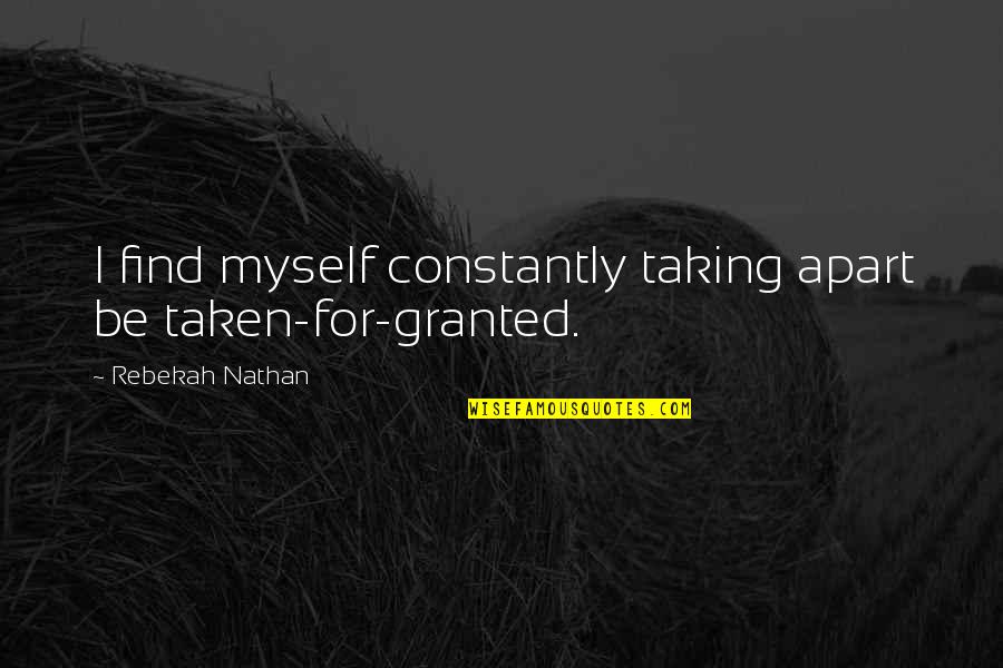 Saionji Sekai Quotes By Rebekah Nathan: I find myself constantly taking apart be taken-for-granted. Saionji Sekai Quotes By Rebekah Nathan: I find myself constantly taking apart be taken-for-granted.