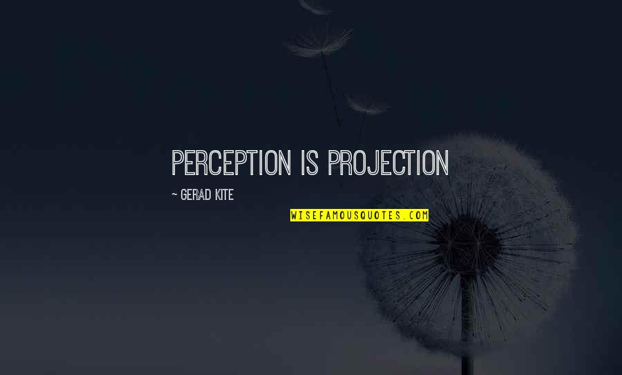 Saira Alli Devotion Quotes By Gerad Kite: Perception is projection