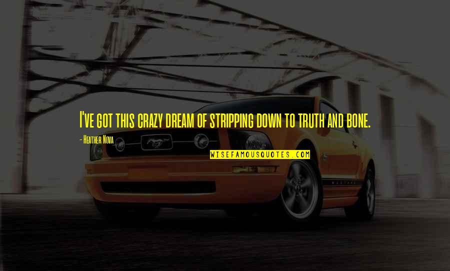 Saira Quotes By Heather Nova: I've got this crazy dream of stripping down