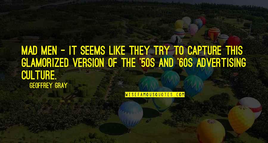 Saira Rizwan Quotes By Geoffrey Gray: Mad Men - it seems like they try Saira Rizwan Quotes By Geoffrey Gray: Mad Men - it seems like they try
