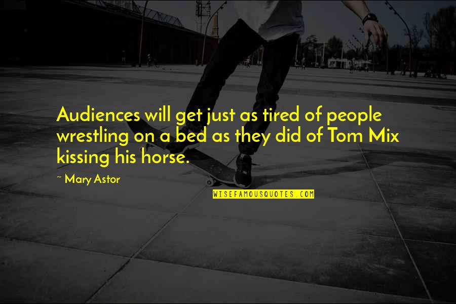 Saira Rizwan Quotes By Mary Astor: Audiences will get just as tired of people Saira Rizwan Quotes By Mary Astor: Audiences will get just as tired of people