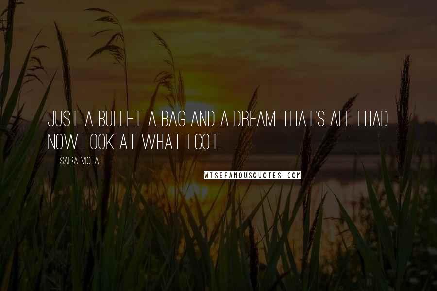 Saira Viola quotes: Just a bullet a bag and a dream that's all I had now look at what I got