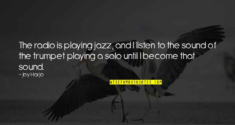Sairausvakuutus Quotes By Joy Harjo: The radio is playing jazz, and I listen Sairausvakuutus Quotes By Joy Harjo: The radio is playing jazz, and I listen