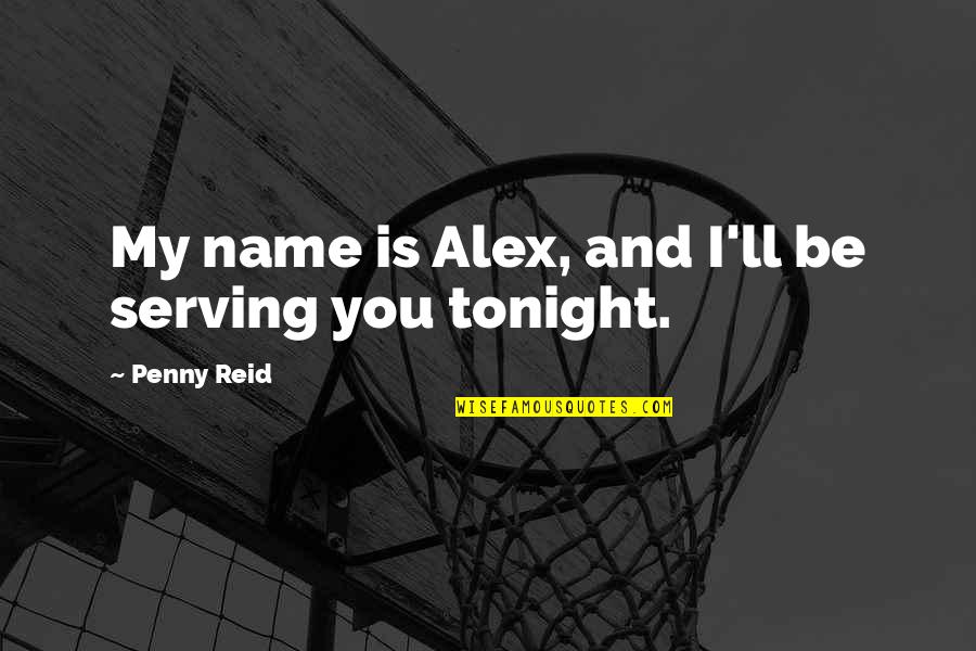 Sairiam Quotes By Penny Reid: My name is Alex, and I'll be serving