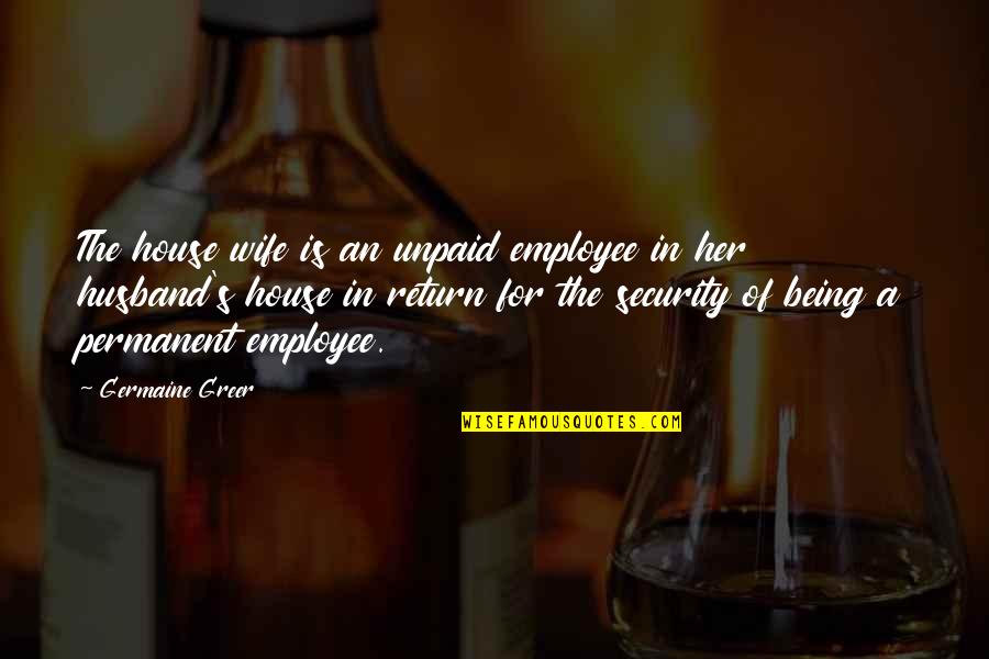 Sais Sementi Quotes By Germaine Greer: The house wife is an unpaid employee in