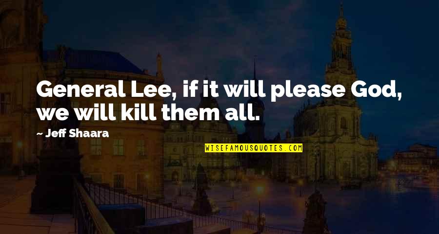 Saisd Quotes By Jeff Shaara: General Lee, if it will please God, we