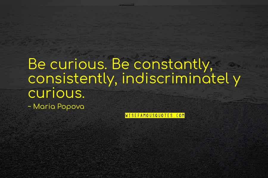 Saisir Vervoeging Quotes By Maria Popova: Be curious. Be constantly, consistently, indiscriminatel y curious.
