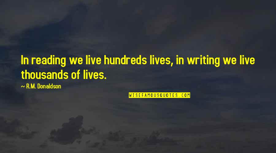 Saisit Pepper Quotes By R.M. Donaldson: In reading we live hundreds lives, in writing