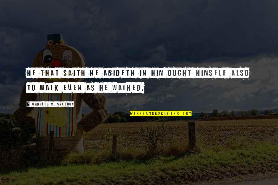 Saith Quotes By Charles M. Sheldon: He that saith he abideth in Him ought Saith Quotes By Charles M. Sheldon: He that saith he abideth in Him ought