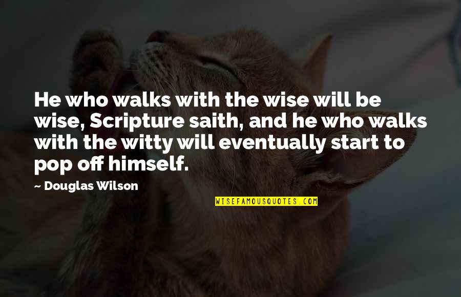 Saith Quotes By Douglas Wilson: He who walks with the wise will be Saith Quotes By Douglas Wilson: He who walks with the wise will be