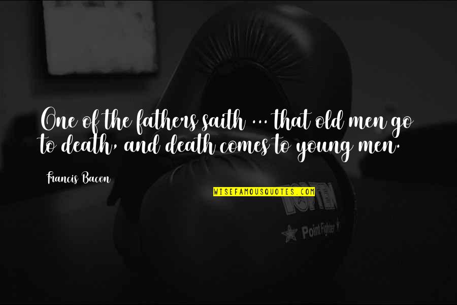 Saith Quotes By Francis Bacon: One of the fathers saith ... that old