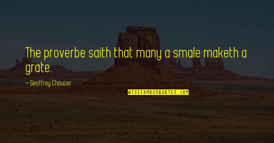 Saith Quotes By Geoffrey Chaucer: The proverbe saith that many a smale maketh