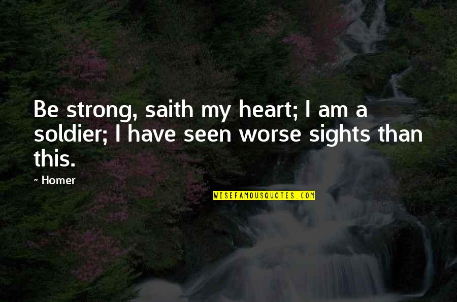 Saith Quotes By Homer: Be strong, saith my heart; I am a