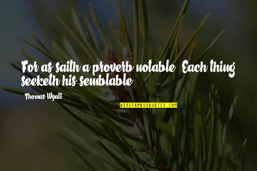 Saith Quotes By Thomas Wyatt: For as saith a proverb notable, Each thing