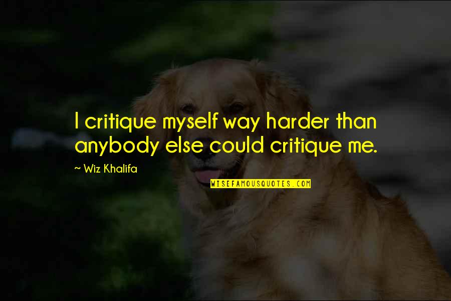 Saithong Quotes By Wiz Khalifa: I critique myself way harder than anybody else
