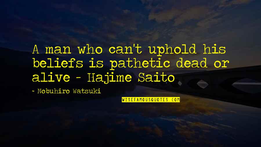 Saito Hajime Quotes By Nobuhiro Watsuki: A man who can't uphold his beliefs is