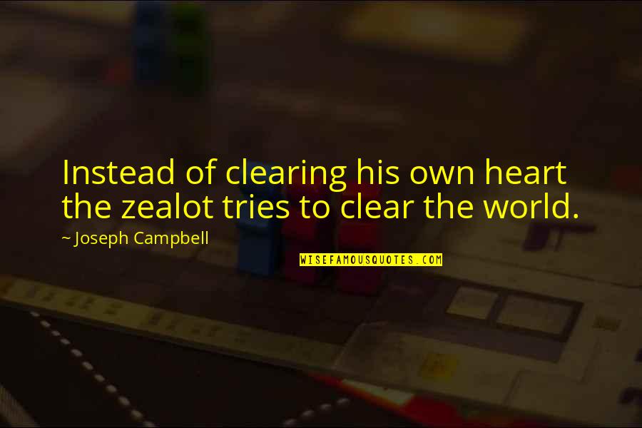 Saitou Hajime Quotes By Joseph Campbell: Instead of clearing his own heart the zealot