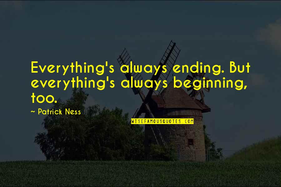 Saitou Yakumo Quotes By Patrick Ness: Everything's always ending. But everything's always beginning, too.