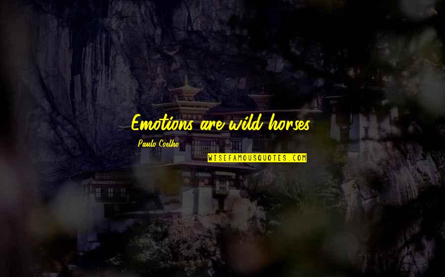 Saitowitz Alan Quotes By Paulo Coelho: Emotions are wild horses. Saitowitz Alan Quotes By Paulo Coelho: Emotions are wild horses.