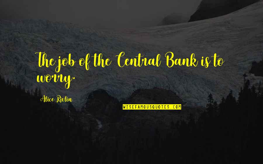 Saitta Dodge Quotes By Alice Rivlin: The job of the Central Bank is to