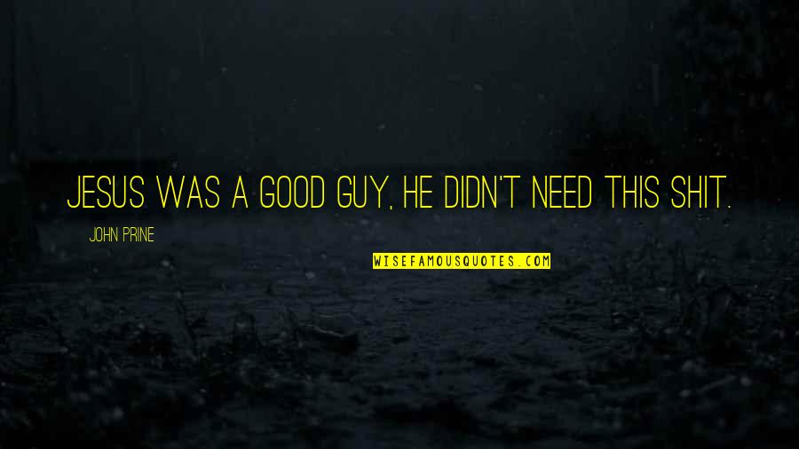 Saiyajin Goku Quotes By John Prine: Jesus was a good guy, he didn't need