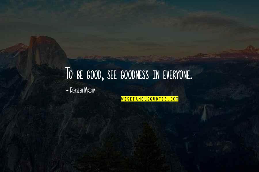Saiyuki Wiki Quotes By Debasish Mridha: To be good, see goodness in everyone.