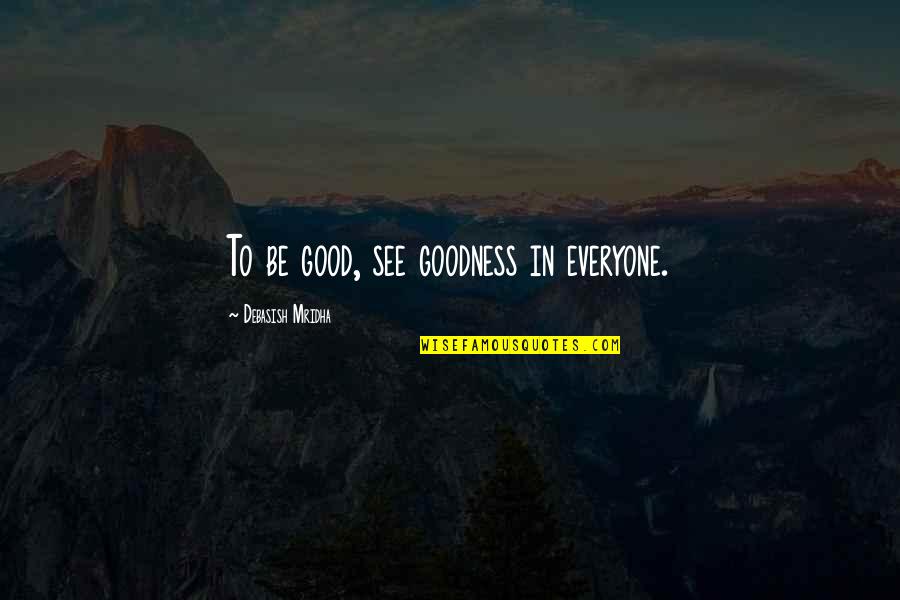 Saiyuki Wiki Quotes By Debasish Mridha: To be good, see goodness in everyone. Saiyuki Wiki Quotes By Debasish Mridha: To be good, see goodness in everyone.