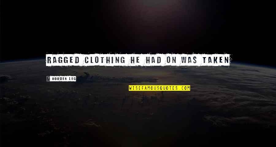 Saiyyed O Quotes By Wooden Leg: ragged clothing he had on was taken Saiyyed O Quotes By Wooden Leg: ragged clothing he had on was taken