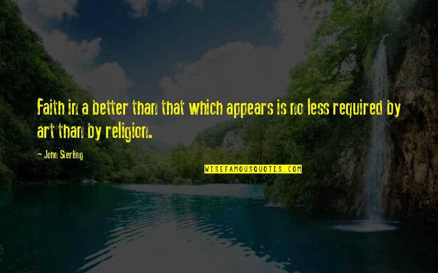 Saiyyeda Quotes By John Sterling: Faith in a better than that which appears Saiyyeda Quotes By John Sterling: Faith in a better than that which appears