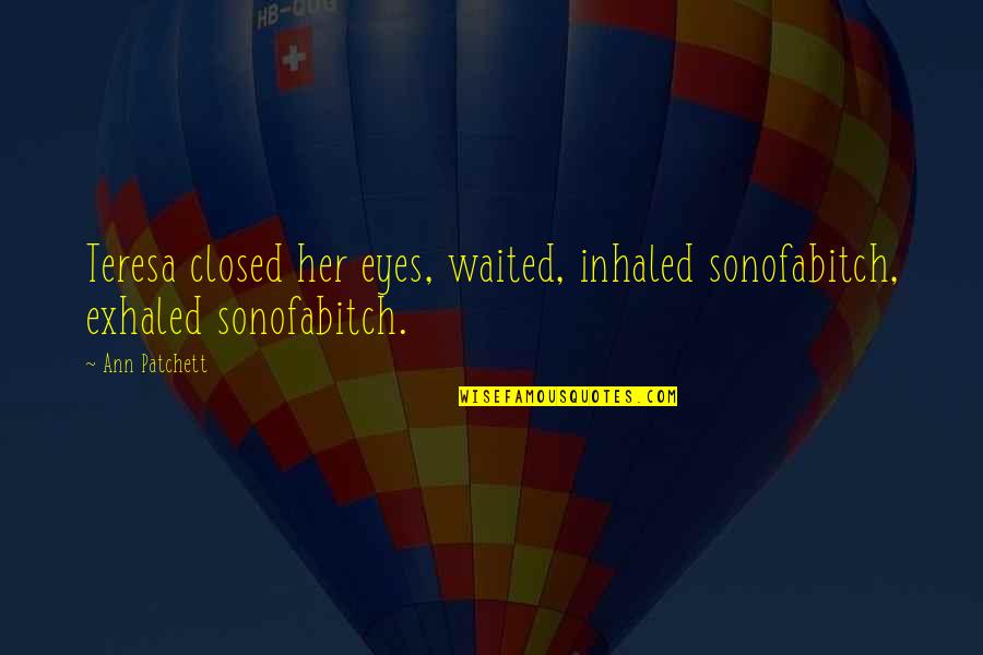 Saizar Rip Quotes By Ann Patchett: Teresa closed her eyes, waited, inhaled sonofabitch, exhaled