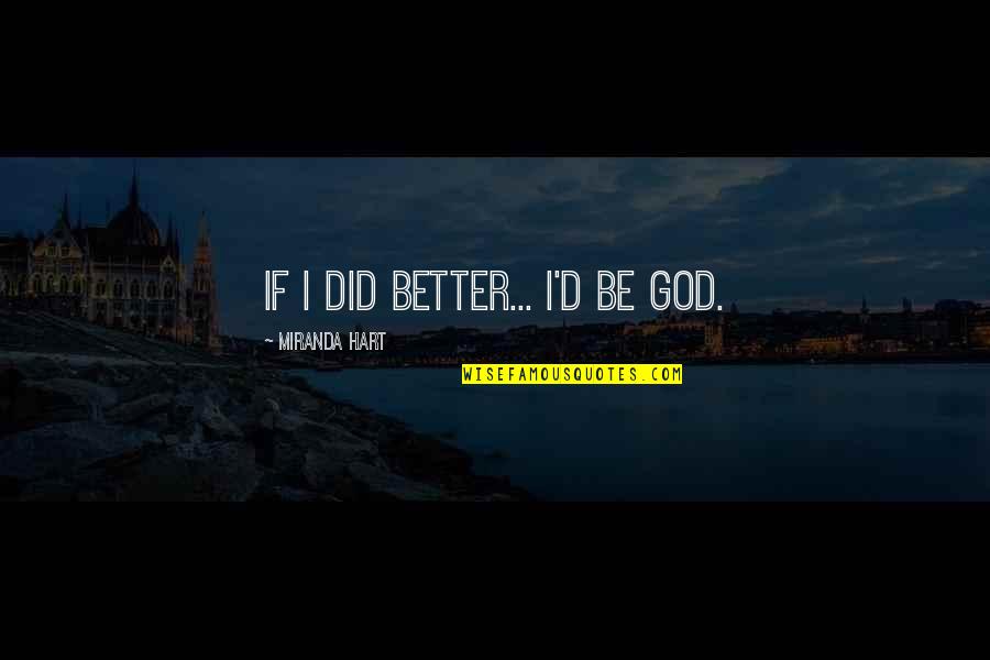 Saizar Transportation Quotes By Miranda Hart: If I did better... I'd be God. Saizar Transportation Quotes By Miranda Hart: If I did better... I'd be God.