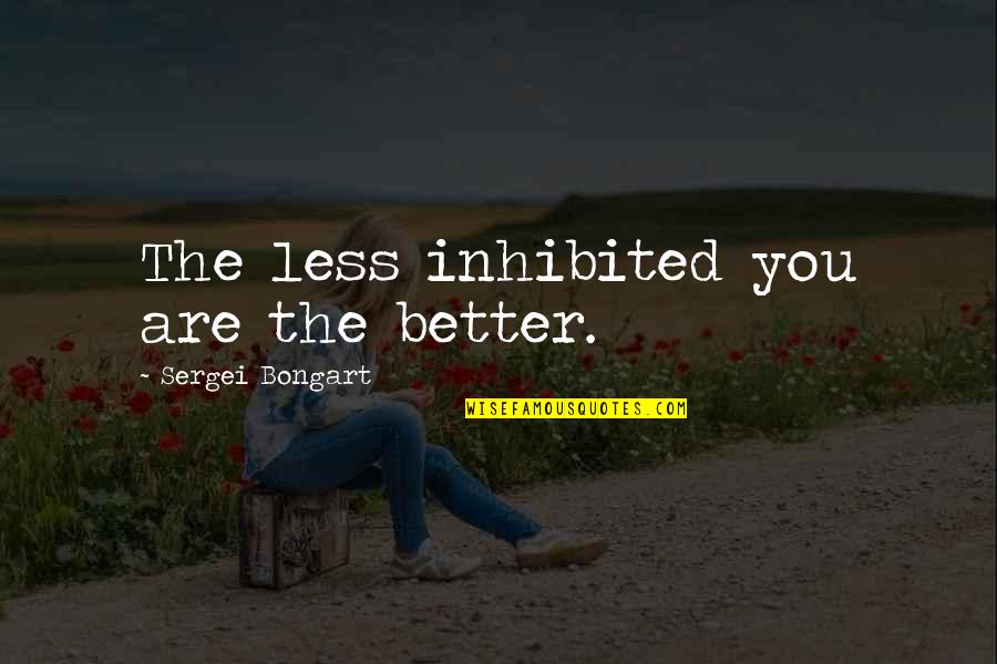 Saizar Transportation Quotes By Sergei Bongart: The less inhibited you are the better. Saizar Transportation Quotes By Sergei Bongart: The less inhibited you are the better.